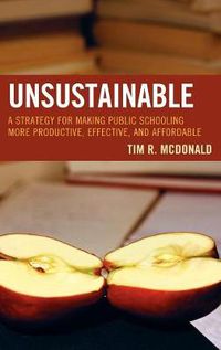 Cover image for UNSUSTAINABLE: A Strategy for Making Public Schooling More Productive, Effective, and Affordable