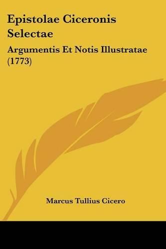 Cover image for Epistolae Ciceronis Selectae: Argumentis Et Notis Illustratae (1773)