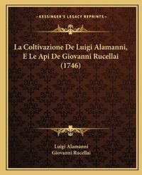 Cover image for La Coltivazione de Luigi Alamanni, E Le API de Giovanni Rucellai (1746)