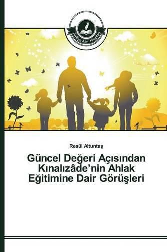 Guncel De&#287;eri Ac&#305;s&#305;ndan K&#305;nal&#305;zade'nin Ahlak E&#287;itimine Dair Goeru&#351;leri