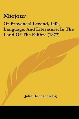 Cover image for Miejour: Or Provencal Legend, Life, Language, and Literature, in the Land of the Felibre (1877)