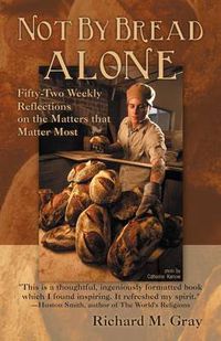 Cover image for Not By Bread Alone: Fifty-two Weekly Reflections on the Matters That Matter Most