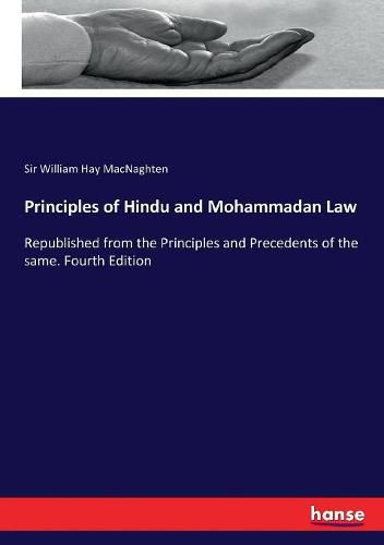 Principles of Hindu and Mohammadan Law: Republished from the Principles and Precedents of the same. Fourth Edition