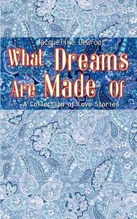 Cover image for What Dreams are Made of: A Collection of Love Stories