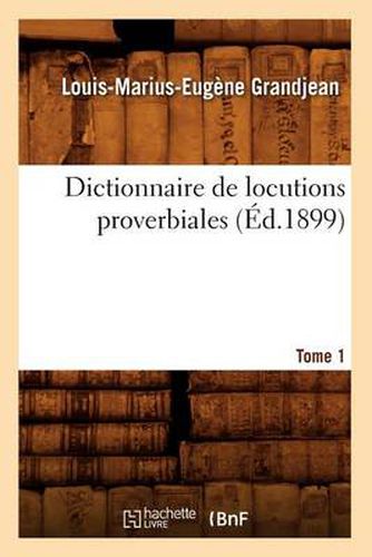 Dictionnaire de Locutions Proverbiales. Tome 1 (Ed.1899)