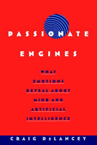 Cover image for Passionate Engines: What Emotions Reveal about the Mind and Artificial Intelligence