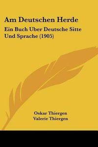 Cover image for Am Deutschen Herde: Ein Buch Uber Deutsche Sitte Und Sprache (1905)