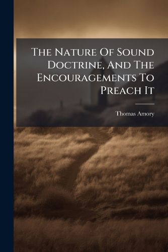 Cover image for The Nature Of Sound Doctrine, And The Encouragements To Preach It