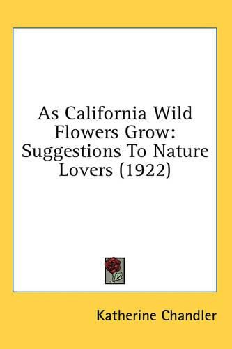 As California Wild Flowers Grow: Suggestions to Nature Lovers (1922)