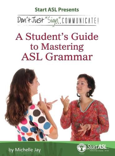 Cover image for Don't Just Sign... Communicate!: A Student's Guide to Mastering ASL Grammar