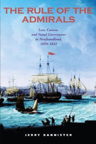 Cover image for The Rule of the Admirals: Law, Custom, and Naval Government in Newfoundland, 1699-1832