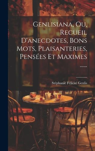 Cover image for Genlisiana, Ou, Recueil D'anecdotes, Bons Mots, Plaisanteries, Pensees Et Maximes ......
