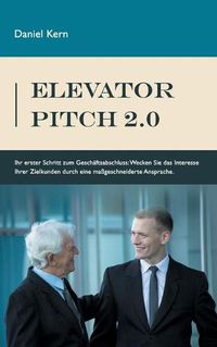 Cover image for Elevator Pitch 2.0: Ihr erster Schritt zum Geschaftsabschluss: Wecken Sie das Interesse Ihrer Zielkunden durch eine massgeschneiderte Ansprache.