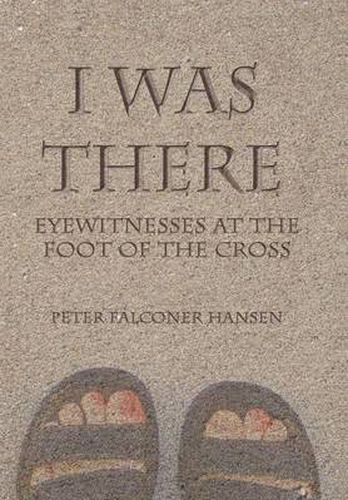 I Was There: Eyewitnesses at the Foot of the Cross