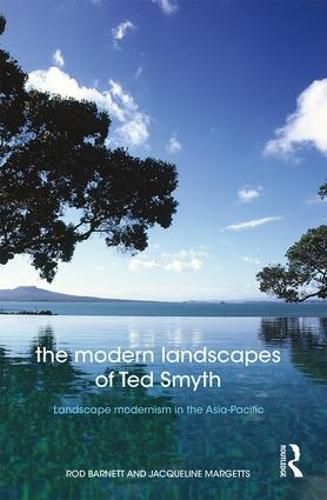 Cover image for The Modern Landscapes of Ted Smyth: Landscape Modernism in the Asia-Pacific