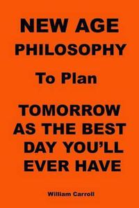 Cover image for New Age Philosophy to plan Tomorrow As The Best Day You'll Ever Have