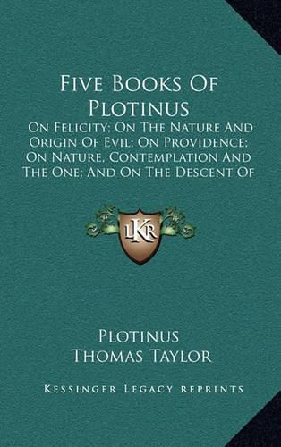 Cover image for Five Books of Plotinus: On Felicity; On the Nature and Origin of Evil; On Providence; On Nature, Contemplation and the One; And on the Descent of the Soul