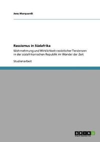 Cover image for Rassismus in Sudafrika: Wahrnehmung und Wirklichkeit rassistischer Tendenzen in der sudafrikanischen Republik im Wandel der Zeit