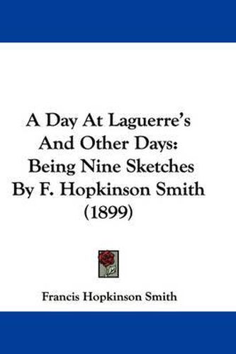 Cover image for A Day at Laguerre's and Other Days: Being Nine Sketches by F. Hopkinson Smith (1899)