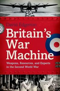 Cover image for Britain's War Machine: Weapons, Resources, and Experts in the Second World War
