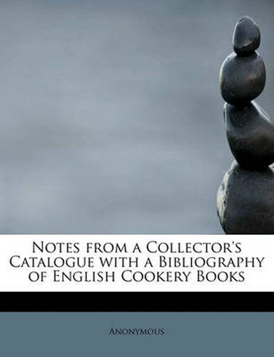 Cover image for Notes from a Collector's Catalogue with a Bibliography of English Cookery Books