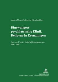 Cover image for Binswangers Psychiatrische Klinik Bellevue in Kreuzlingen: Das  Asyl  Unter Ludwig Binswanger Sen. 1857-1880