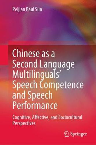 Cover image for Chinese as a Second Language Multilinguals' Speech Competence and Speech Performance: Cognitive, Affective, and Sociocultural Perspectives