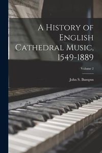 Cover image for A History of English Cathedral Music, 1549-1889; Volume 2