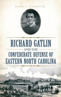 Cover image for Richard Gatlin and the Confederate Defense of Eastern North Carolina