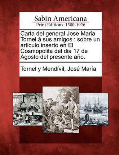 Cover image for Carta del general Jose Maria Tornel a sus amigos: sobre un articulo inserto en El Cosmopolita del dia 17 de Agosto del presente ano.