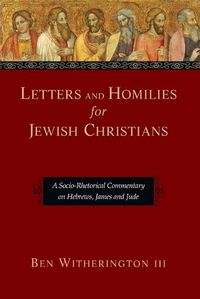 Cover image for Letters and Homilies for Jewish Christians: A Socio-Rhetorical Commentary on Hebrews, James and Jude
