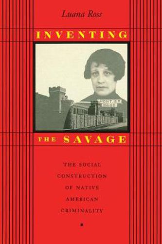 Cover image for Inventing the Savage: The Social Construction of Native American Criminality