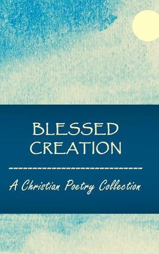 Cover image for Blessed Creation: A Christian Poetry Collection