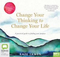 Cover image for Change Your Thinking To Change Your Life: A Practical Guide to Finding Your Purpose
