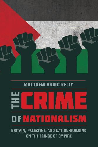 Cover image for The Crime of Nationalism: Britain, Palestine, and Nation-Building on the Fringe of Empire