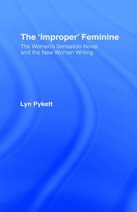 Cover image for The 'Improper' Feminine: The Women's Sensation Novel and the New Woman Writing