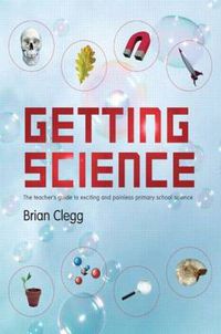 Cover image for Getting Science: The Teacher's Guide to Exciting and Painless Primary School Science