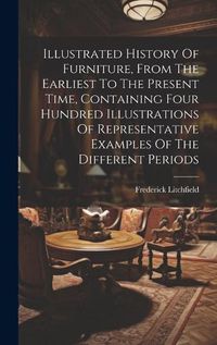 Cover image for Illustrated History Of Furniture, From The Earliest To The Present Time, Containing Four Hundred Illustrations Of Representative Examples Of The Different Periods