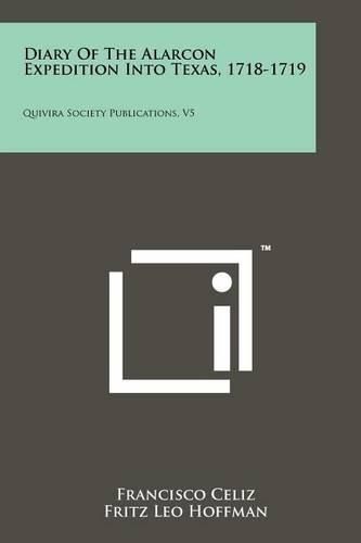 Cover image for Diary of the Alarcon Expedition Into Texas, 1718-1719: Quivira Society Publications, V5