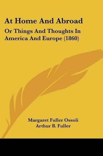 At Home And Abroad: Or Things And Thoughts In America And Europe (1860)