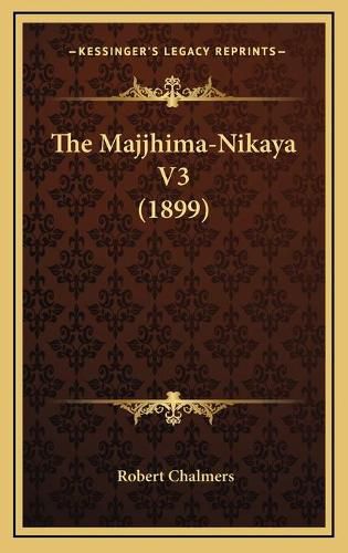 The Majjhima-Nikaya V3 (1899) the Majjhima-Nikaya V3 (1899)