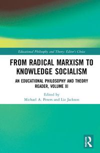 Cover image for From Radical Marxism to Knowledge Socialism: An Educational Philosophy and Theory Reader, Volume XI