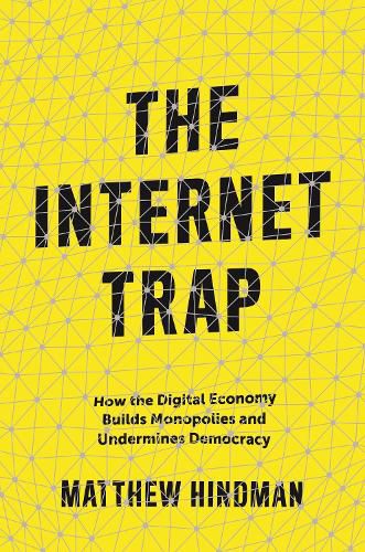 Cover image for The Internet Trap: How the Digital Economy Builds Monopolies and Undermines Democracy