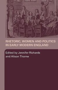Cover image for Rhetoric, Women and Politics in Early Modern England