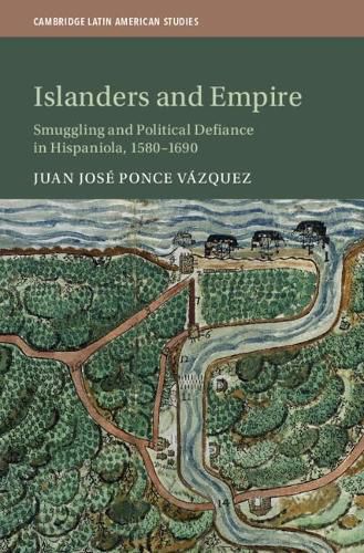 Cover image for Islanders and Empire: Smuggling and Political Defiance in Hispaniola, 1580-1690