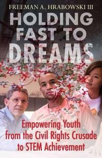 Cover image for Holding Fast to Dreams: Empowering Youth from the Civil Rights Crusade to STEM Achievement