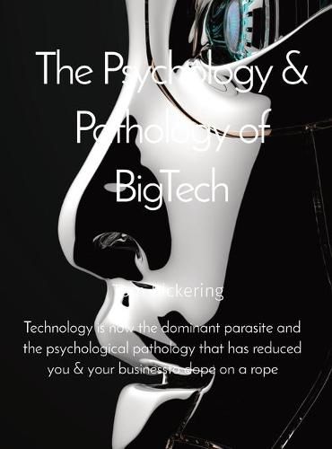 Cover image for The Psychology & Pathology of BigTech: Technology is now the dominant parasite and the psychological pathology that has reduced you & your business to dope on a rope