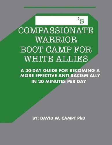 Cover image for Compassionate Warrior Boot Camp for White Allies: A 30 Day Guide for Becoming a More Effective Anti-Racism Ally in 20 Minutes Per Day