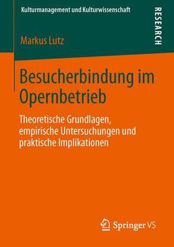 Cover image for Besucherbindung Im Opernbetrieb: Theoretische Grundlagen, Empirische Untersuchungen Und Praktische Implikationen