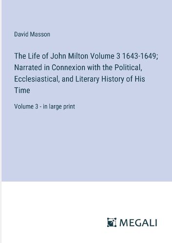 Cover image for The Life of John Milton Volume 3 1643-1649; Narrated in Connexion with the Political, Ecclesiastical, and Literary History of His Time